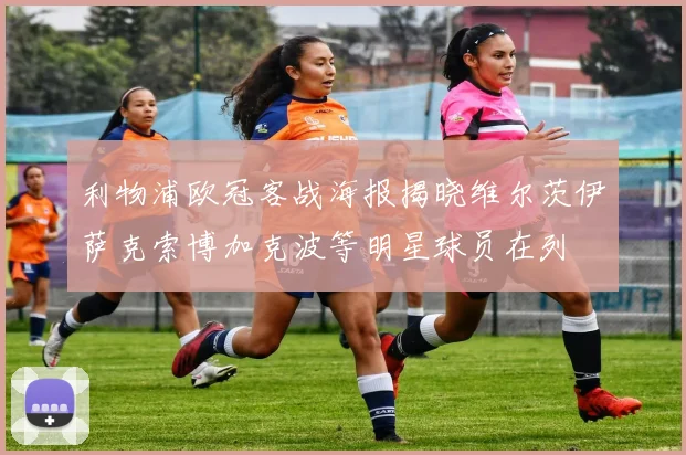 利物浦欧冠客战海报揭晓维尔茨伊萨克索博加克波等明星球员在列