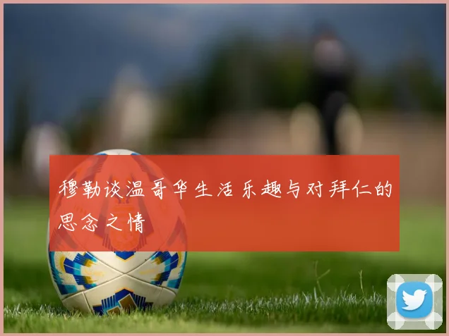 穆勒谈温哥华生活乐趣与对拜仁的思念之情